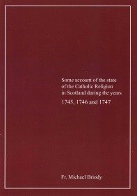 Some account of the stae of the Catholic Religion in Scotland during the years 1744, 1746 and 1747